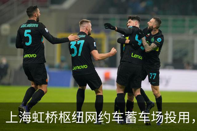 上海虹桥枢纽网约车蓄车场投用，每日前两次入场可免费停车30分钟