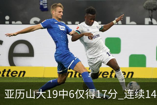 亚历山大19中6仅得17分 连续141场得分20+的纪录终结