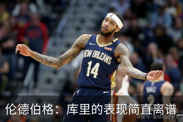 伦德伯格：库里的表现简直离谱 我真的被他震撼到了