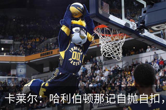 卡莱尔：哈利伯顿那记自抛自扣，宣示他满血复活了