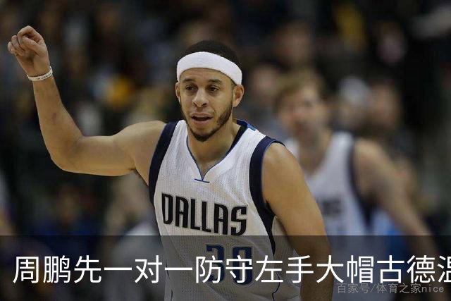 周鹏先一对一防守左手大帽古德温，随后又追防右手大帽麦基
