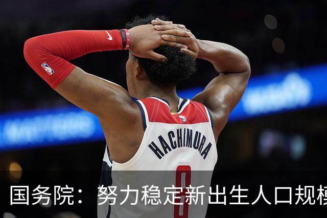 国务院：努力稳定新出生人口规模