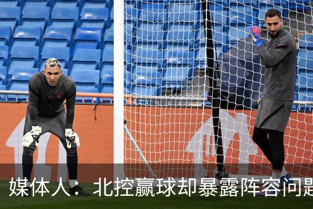 媒体人：北控赢球却暴露阵容问题 贾尔斯该打PF配沈梓捷或邹雨宸