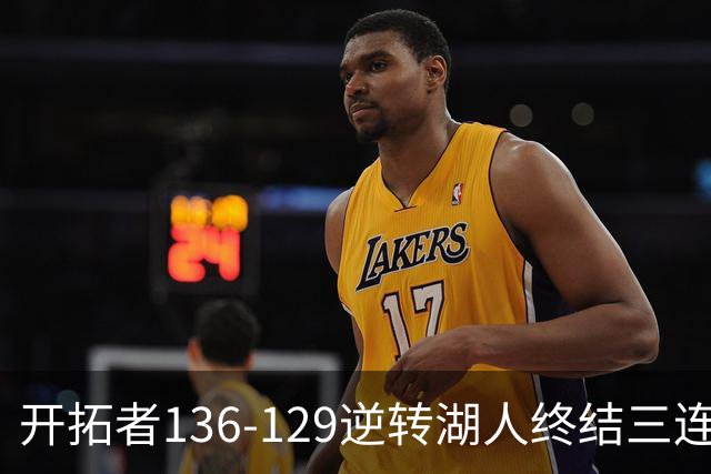 开拓者136-129逆转湖人终结三连胜 东契奇空砍41分