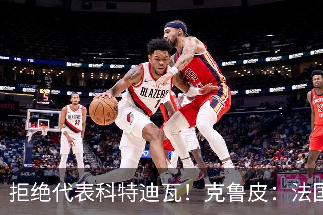 拒绝代表科特迪瓦！克鲁皮：法国国家队才是我的目标