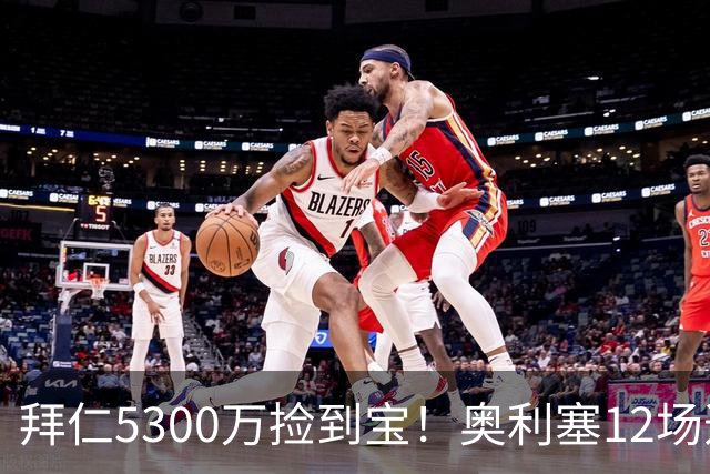 拜仁5300万捡到宝！奥利塞12场造18球！身价1.8亿竞争金球奖！