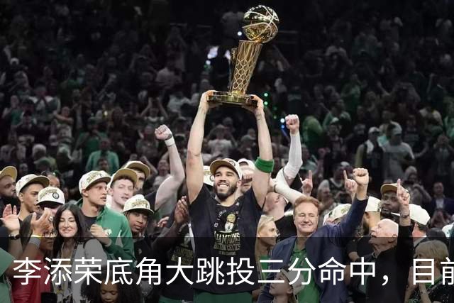 李添荣底角大跳投三分命中，目前三分6中5砍下17分领先30分