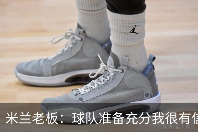 米兰老板：球队准备充分我很有信心，参加德比就是为了赢得胜利