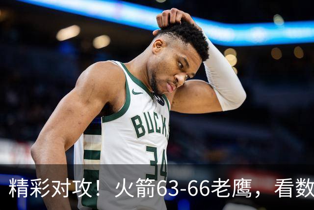 精彩对攻！火箭63-66老鹰，看数据：他是头号罪人！