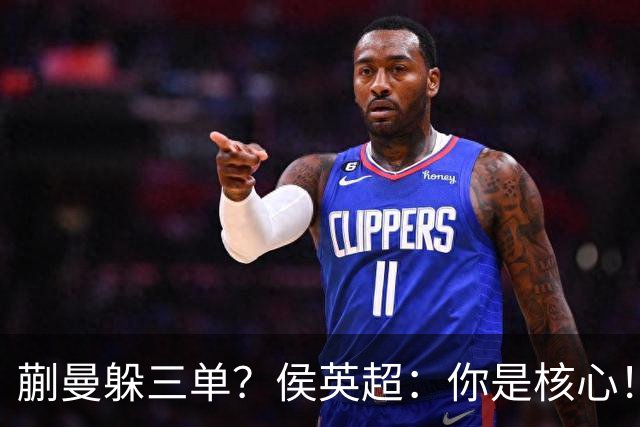 蒯曼躲三单？侯英超：你是核心！实力最强排名最高 就应该冲在最前面