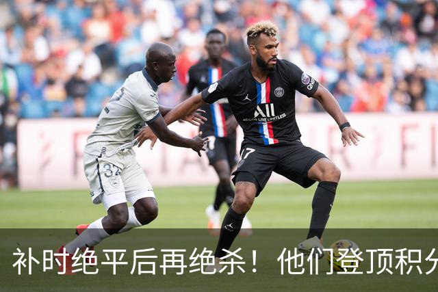 补时绝平后再绝杀！他们登顶积分榜！