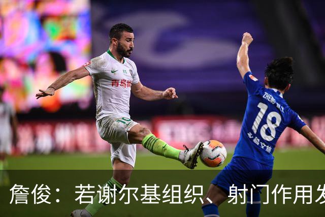 詹俊：若谢尔基组织、射门作用发挥不出来，曼城中场防守较吃力