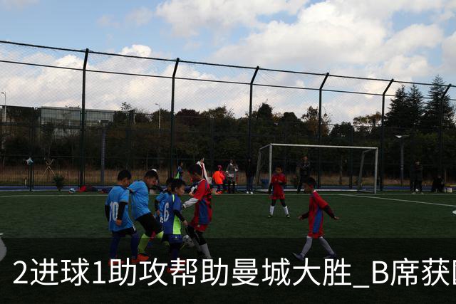 2进球1助攻帮助曼城大胜 B席获欧冠官方全场最佳
