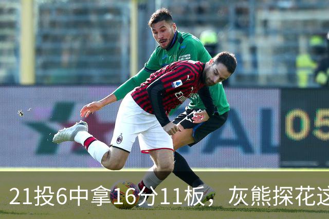 21投6中拿16分11板，灰熊探花这效率有点扎眼