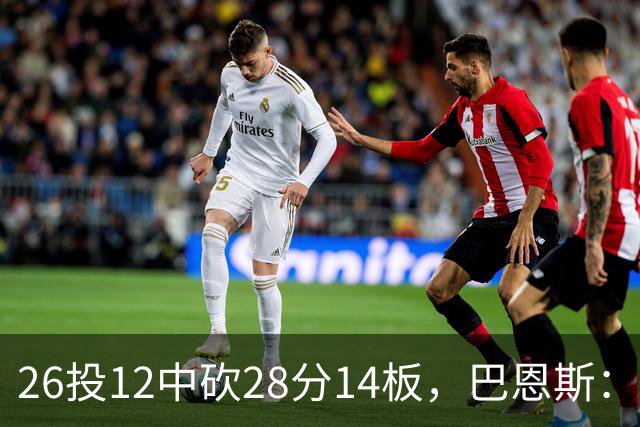 26投12中砍28分14板，巴恩斯：浓眉一直往后退我就投