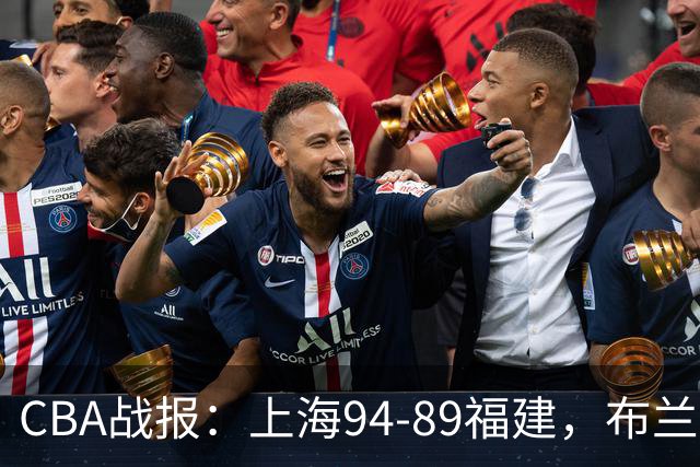 CBA战报：上海94-89福建，布兰登-古德温30+6+11
