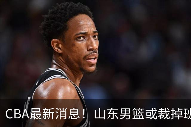 CBA最新消息！山东男篮或裁掉班顿，刘维伟面临被罚
