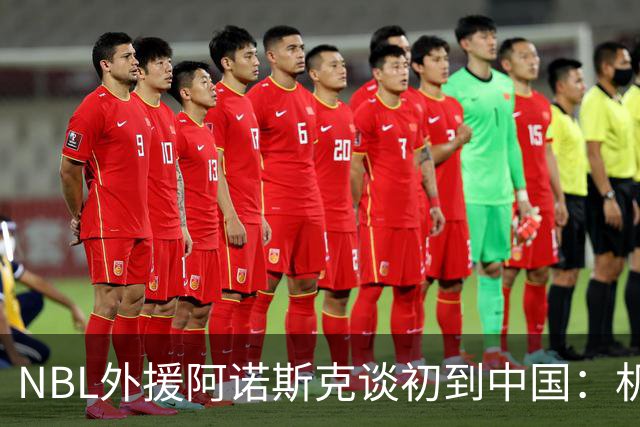 NBL外援阿诺斯克谈初到中国：机场汽车像宇宙飞船 感觉到了未来